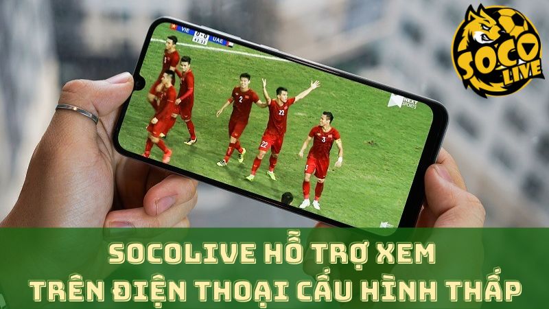 Điện thoại cấu hình thấp vẫn có thể truy cập và xem video trên Socolive