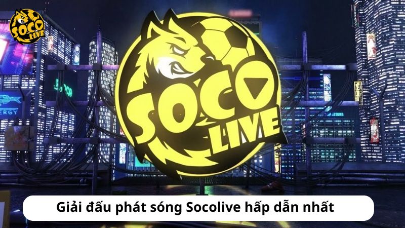 Giải đấu phát sóng Socolive hấp dẫn nhất