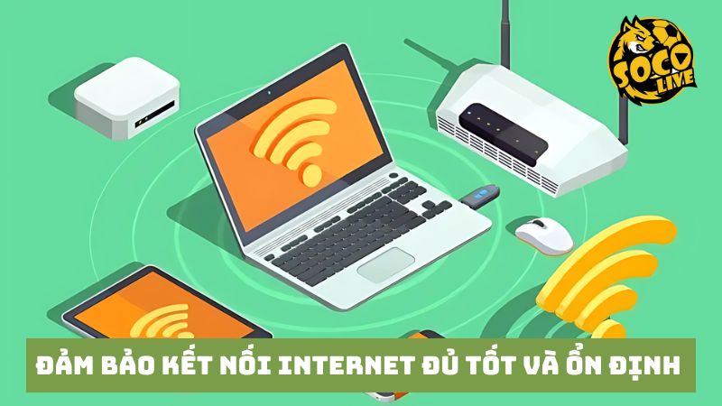 Để trận đấu không bị gián đoạn thì kết nối Internet cần ổn định