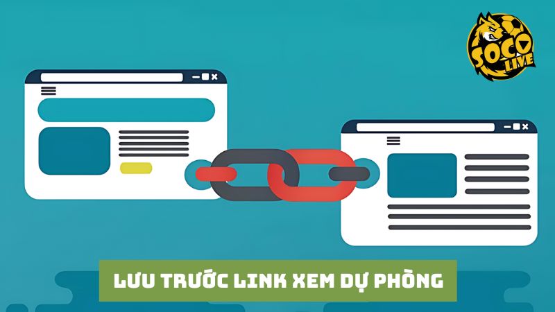 Người dùng nên lưu trước các link dự phòng trận đấu bóng đá