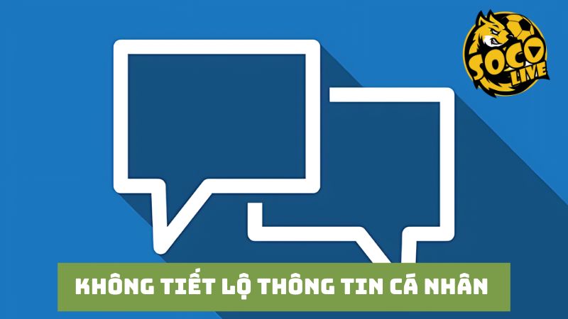 Không nên tiết lộ thông tin cá nhân trên kênh chat của Socolive 